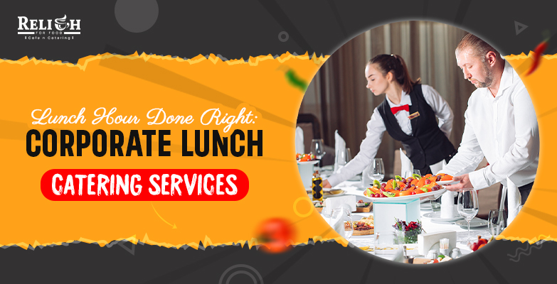 Lunch Hour Done Right: Corporate Lunch Catering Services