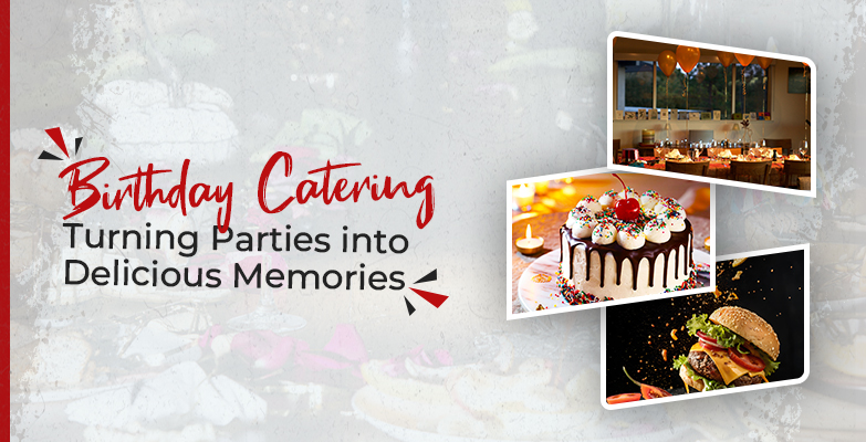 Sweet Celebration – The Magic of Birthday Catering Services